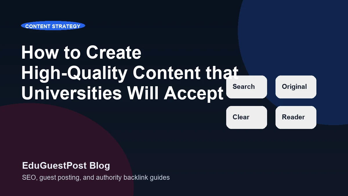 How to Create High-Quality Content that Universities Will Accept - EduGuestPost blog cover visual