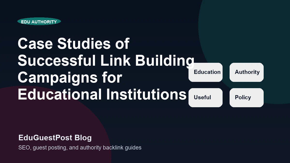 Case Studies of Successful Link Building Campaigns for Educational Institutions - EduGuestPost blog cover visual