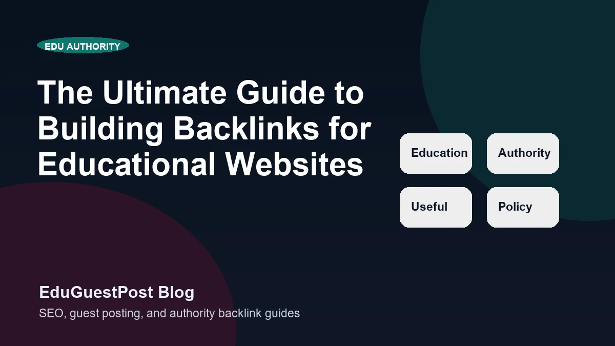 The Ultimate Guide to Building Backlinks for Educational Websites - EduGuestPost blog cover visual